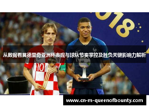从数据看莫德里奇亚洲杯表现与球队节奏掌控及胜负关键影响力解析 从数据看莫德里奇亚洲杯表现与球队节奏掌控及胜负关键影响力解析