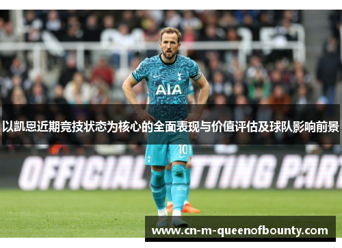 以凯恩近期竞技状态为核心的全面表现与价值评估及球队影响前景 以凯恩近期竞技状态为核心的全面表现与价值评估及球队影响前景