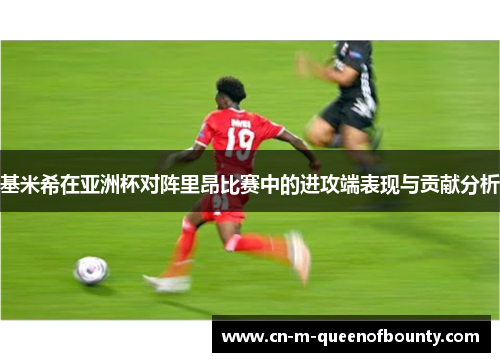 基米希在亚洲杯对阵里昂比赛中的进攻端表现与贡献分析