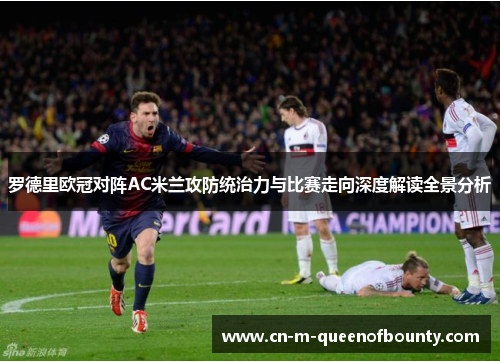 罗德里欧冠对阵AC米兰攻防统治力与比赛走向深度解读全景分析