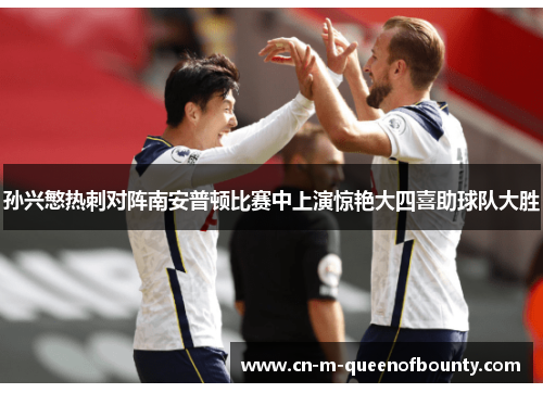 孙兴慜热刺对阵南安普顿比赛中上演惊艳大四喜助球队大胜