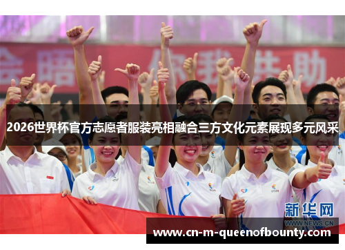 2026世界杯官方志愿者服装亮相融合三方文化元素展现多元风采