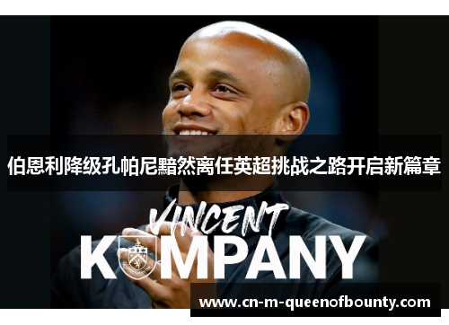 伯恩利降级孔帕尼黯然离任英超挑战之路开启新篇章 伯恩利降级孔帕尼黯然离任英超挑战之路开启新篇章
