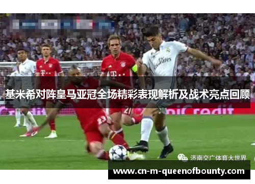 基米希对阵皇马亚冠全场精彩表现解析及战术亮点回顾 基米希对阵皇马亚冠全场精彩表现解析及战术亮点回顾